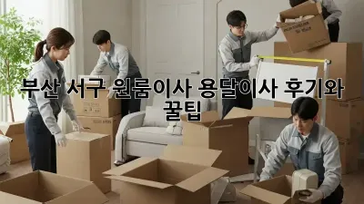 부산 서구 원룸이사? 용달이사 후기와 꿀팁!